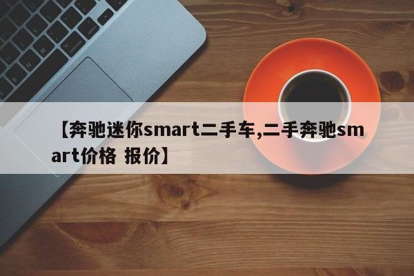 【奔驰迷你smart二手车,二手奔驰smart价格 报价】