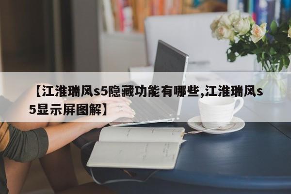 【江淮瑞风s5隐藏功能有哪些,江淮瑞风s5显示屏图解】